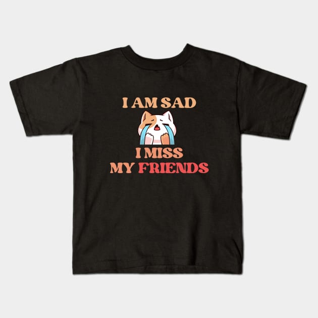 I Am Sad I Miss My Friends Kids T-Shirt by REAGGNER